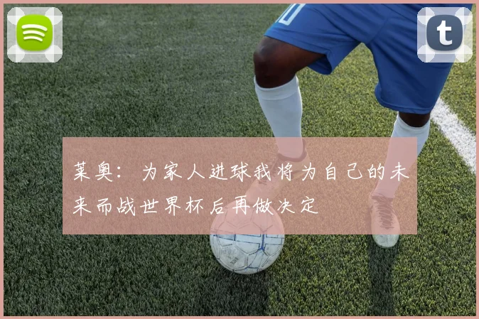莱奥：为家人进球我将为自己的未来而战世界杯后再做决定