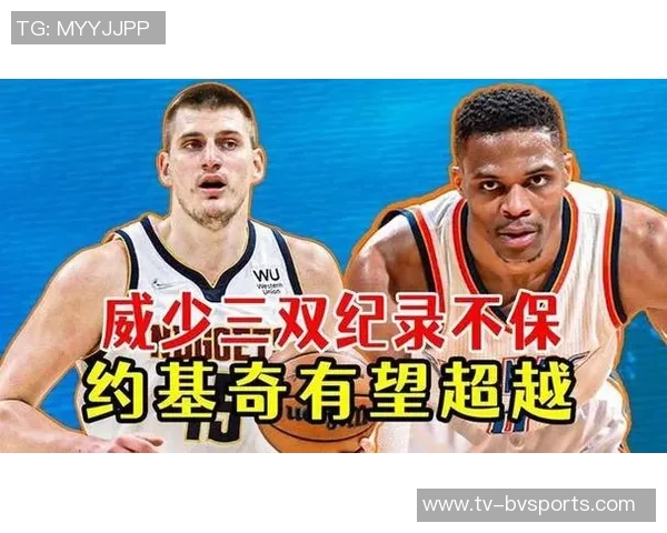 约基奇若全勤并场场三双将追平威少单季三双纪录的壮举在望 约基奇若全勤并场场三双将追平威少单季三双纪录的壮举在望